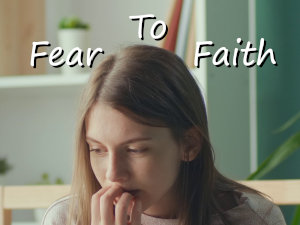 Fear To Faith